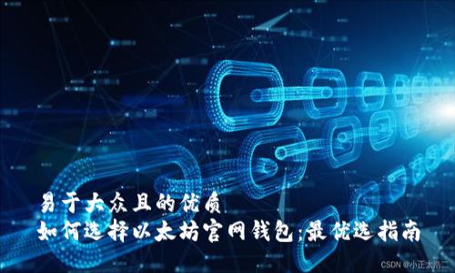 易于大众且的优质
如何选择以太坊官网钱包：最优选指南