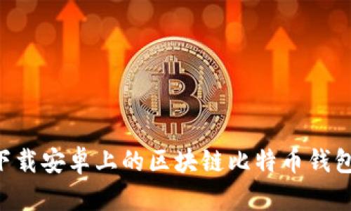如何轻松下载安卓上的区块链比特币钱包：终极指南