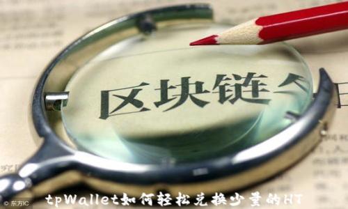 
tpWallet如何轻松兑换少量的HT