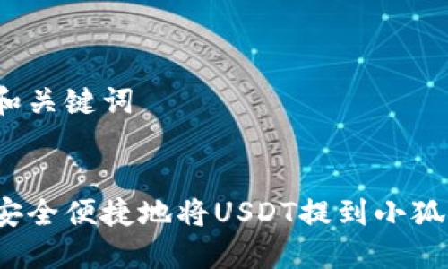 编写和关键词


如何安全便捷地将USDT提到小狐钱包？