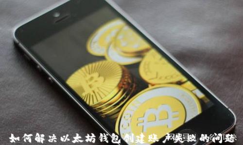 如何解决以太坊钱包创建账户失败的问题