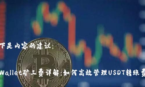 以下是内容的建议：


tpWallet矿工费详解：如何高效管理USDT转账费用
