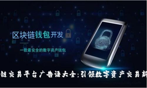 区块链交易平台广告语大全：引领数字资产交易新潮流