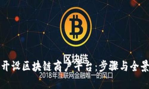 如何开设区块链商户平台:步骤与全景解析