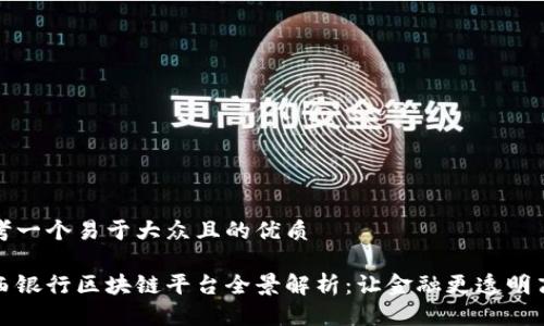 思考一个易于大众且的优质

山西银行区块链平台全景解析：让金融更透明高效