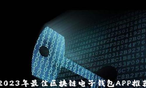 
2023年最佳区块链电子钱包APP推荐