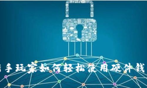 加密货币新手玩家如何轻松使用硬件钱包保护资产