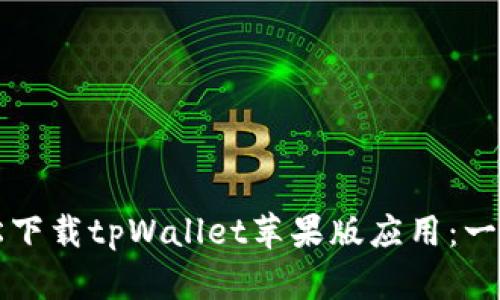 如何轻松下载tpWallet苹果版应用：一步步指南