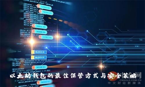 以太坊钱包的最佳保管方式与安全策略