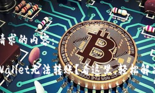 以下是您请求的内容：

新开的tpWallet无法转账？看这里，轻松解决转账难题