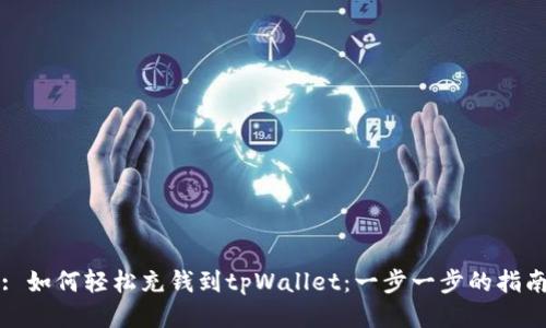 : 如何轻松充钱到tpWallet：一步一步的指南