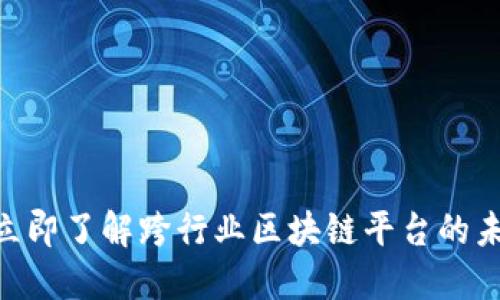 2025必看：立即了解跨行业区块链平台的未来发展趋势