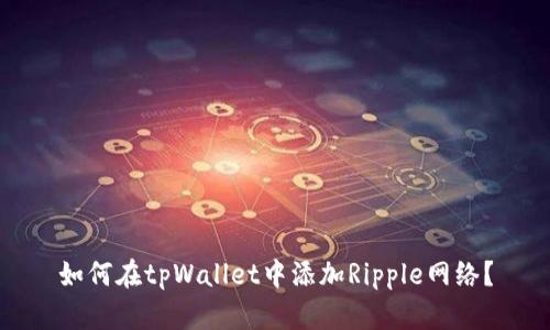 如何在tpWallet中添加Ripple网络？