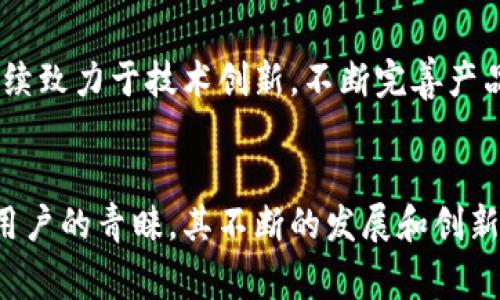 TP钱包是哪个国家的公司？

TP钱包（Trust Pocket）是一款数字资产管理工具，旨在为用户提供安全、便捷的区块链资产管理服务。它的开发团队位于香港，而香港是中国的特别行政区。因此，TP钱包可以被视为中国公司。

TP钱包的发展历程
TP钱包自成立以来，便致力于提供一个更加安全灵活的数字资产管理平台。随着区块链技术的迅猛发展，越来越多的人开始关注数字货币，这也促使TP钱包不断更新和改进其应用程序，以满足市场的需求和用户的期望。

TP钱包的特色功能
TP钱包拥有众多功能，其中包括但不限于：多币种支持、去中心化交易所、内置的DApp浏览器以及安全的私钥管理等。这些功能使得用户可以轻松管理他们的数字资产，无论是投资、交易还是日常使用。

用户体验与界面设计
TP钱包非常注重用户体验，应用界面设计，使得即便是新手用户也能快速上手使用。此外，TP钱包还提供详尽的帮助文档和客服支持，为用户解决在使用中遇到的各种问题。

安全性与隐私保护
在数字资产管理中，安全性是用户最关注的问题之一。TP钱包采取了多重安全措施，确保用户的资产安全，例如加密存储、二步验证等。这些措施大大提升了用户的信心，使他们能够放心地使用TP钱包进行交易。

市场反响与用户评价
TP钱包自推出以来，在用户中获得了较好的口碑。许多用户表示，TP钱包的操作简便、功能全面，使他们能够方便地管理自己的数字资产。同时，用户的反馈与建议也为TP钱包的进一步发展提供了重要的参考依据。

未来展望
随着区块链技术和数字资产市场的不断发展，TP钱包也在寻求新的机会与挑战。团队表示，他们将继续致力于技术创新，不断完善产品功能，为用户带来更好的使用体验。

总结：
TP钱包作为一家来自中国的数字资产管理工具，凭借其丰富的功能和良好的用户体验，赢得了众多用户的青睐。其不断的发展和创新也必将使其在未来的市场竞争中占据一席之地。多么令人振奋！区块链的未来正等待着我们去探索！