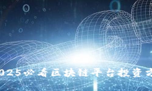 立即了解！2025必看区块链平台投资方的潜力分析