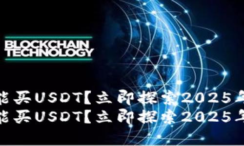 哪个钱包能买USDT？立即探索2025年最佳选择
哪个钱包能买USDT？立即探索2025年最佳选择