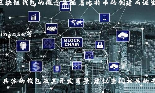 区块链钱包的建立是由多个团队和个人共同推动的，不同类型的钱包（如软件钱包、硬件钱包等）有各自的开发背景。最初，区块链钱包的概念是随着比特币的创建而诞生的。比特币的创始人中本聪（Satoshi Nakamoto）在2009年创建了第一个比特币钱包，允许用户存储、发送和接收比特币。

随着区块链技术的发展，许多团队和公司开始设计和开发各种类型的区块链钱包。例如：

1. **软件钱包**：包括桌面钱包、移动钱包和网上钱包，这些钱包通常由开发者团队或公司创建，如Exodus、Electrum和Coinbase等。

2. **硬件钱包**：这些是实体设备，用于安全地存储用户的私钥，知名的品牌有Ledger和Trezor。

3. **多重签名钱包**：这类钱包允许多个用户共同管理同一个钱包的资金，如BitGo和Gnosis Safe。

总之，区块链钱包的开发涉及众多的开发者和公司，持续推动着区块链技术和数字货币的生态系统发展。如果你想了解更多具体的钱包及其开发背景，建议查阅相关的专业资料和技术文档。