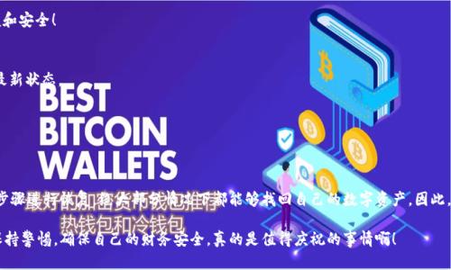   如何恢复卸载的tpWallet？ / 
 guanjianci tpWallet, 数据恢复, 钱包应用 /guanjianci 

引言：数字钱包的重要性
在今天这个快速发展的数字时代，虚拟货币和数字钱包已经成为我们生活中不可或缺的一部分。tpWallet作为一款知名的数字钱包应用，以其安全性和便捷性赢得了众多用户的喜爱。然而，有时由于误操作或其他原因，我们可能会不小心卸载这个重要的应用。此时，心中难免感到焦虑——tpWallet被卸载后还能恢复吗？

一、tpWallet概述
tpWallet是一个多功能的数字钱包支持各种加密货币，用户不仅能够安全储存货币，还能轻松进行交易和管理资产。它的界面友好，操作简单，非常适合新手及老手用户使用。同时，tpWallet也具备强大的安全保障措施，例如双重身份验证，使得用户的资产得到有效保护。

二、卸载tpWallet后的第一反应
当你意识到tpWallet被误卸载后，第一时间的感觉常常是无助和慌张！“我存储的资产会不会丢失？”“我要如何找回来？”这时候，冷静思考是非常重要的。一般情况下，tpWallet的卸载不影响用户的资产，因为所有的交易信息和资产记录通常都是存储在区块链上的。

三、tpWallet的数据恢复可能性
那么，卸载的tpWallet能否恢复呢？答案是肯定的，但前提条件是在卸载之前，你是否做了必要的数据备份！tpWallet在首次使用时，通常会引导用户设置一个恢复短语或私钥，这些信息是恢复访问你钱包的关键。如果你在卸载之前保存了这些信息，恢复的过程就会非常简单。

四、如何恢复tpWallet？
如果你已经准备好重新安装并恢复tpWallet，下面是具体的步骤：

h41.重新下载tpWallet/h4
首先，在你的设备上前往应用商店，搜索“tpWallet”，然后点击下载并安装这个应用。这是一件简单且快速的操作，多么令人开心啊！

h42.打开应用并选择恢复选项/h4
安装完成后，打开tpWallet应用，你会看到一个欢迎界面，通常会有“创建新钱包”或“恢复钱包”的选项。此时，选择“恢复钱包”。

h43.输入恢复信息/h4
系统会要求你输入之前备份的恢复短语或私钥。确保这些信息正确无误，因为任何错误都有可能导致无法恢复！记得，每个单词之间需用空格分隔，输入完成后点击确认。如果一切顺利，你的数字钱包便会恢复到之前的状态，大大的松了一口气！

h44.检查资产和交易记录/h4
恢复成功后，一定要仔细检查你的资产和交易记录是否完整！要知道，这不仅仅是账户的恢复，更是你资产安全的体现。万一发现有问题，可以尝试联系tpWallet的客服团队，他们通常能够给予支持和建议。

五、未备份的情况下该如何操作？
如果在卸载之前你没有保存恢复短语或私钥，那么恢复的过程可能会变得相当复杂。虽然有些用户可能会希望通过其他方式找回资产，但遗憾的是，这并不是一个简单的过程！这些信息就像是通往你数字资产的大门，失去了钥匙，再怎么努力也无法打开那扇门。

h41.尝试寻找备份/h4
检查一下你当时是不是存储了恢复短语的地方，例如云笔记、电子邮件等。如果找到了，恭喜你！这个时候可以按照之前讲述的步骤进行恢复。

h42.联系tpWallet客服/h4
如果始终无法找回你的财务信息，不妨直接联系tpWallet的客服团队咨询。虽然他们无法帮助你找回丢失的恢复短语，但可能会提供一些其他的帮助或建议，尽管这里的希望不高，但抱着希望总是好的！

六、如何避免未来再次卸载带来的困扰？
为了避免类似的问题再次发生，建立良好的备份习惯非常重要！确保定期备份自己的恢复短语和私钥，并存放在安全的地方。以下是一些建议：

h41.使用密码管理工具/h4
你可以考虑使用密码管理工具来安全存储你的恢复短语和私钥。这样，在今后的操作中，查找和管理这些信息都将变得更加方便和安全！

h42.定期备份数据/h4
像定期清理手机一样，给自己的数字钱包进行定期备份。在每次进行重要交易后，记得更新备份，以确保你的资产信息一直处于最新状态。

h43.保持应用更新/h4
确保你的tpWallet应用始终保持更新至最新版本，新版本通常能够提供更好的安全性和更多的功能，减少意外情况的发生。

结论
面对数字资产的管理，很多时候都会伴随着风险和挑战。虽然tpWallet被卸载后可能会让人心生不安，但只要你保持冷静，按照步骤进行恢复，绝大部分情况下都能够找回自己的数字资产。因此，使用tpWallet这样的数字钱包时，一定要重视备份工作，只有做好安全防范，才能让我们的数字生活更加无忧无虑！

写到这里，想必你已经对如何处理tpWallet的卸载问题有了更详细的了解。希望每位用户都能在数字资产的管理上越发成熟，保持警惕，确保自己的财务安全，真的是值得庆祝的事情啊！