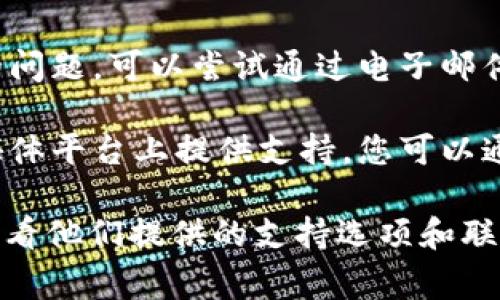 目前，tpWallet 似乎并没有提供在线客服功能。用户如需获取帮助，通常可以通过以下几种方式寻求支持：

1. **帮助中心**：很多平台都会设置一个帮助中心，用户可以在这里找到常见问题的解答以及使用指南。

2. **社区论坛**：一些用户会在论坛中讨论遇到的问题，您可以在这里找到其他用户的建议与解决方案。

3. **电子邮件支持**：如果您有具体的问题，可以尝试通过电子邮件与他们的客户支持团队联系。

4. **社交媒体**：一些品牌会在社交媒体平台上提供支持，您可以通过相关社交媒体账户进行咨询。

建议您访问 tpWallet 的官方网站，查看他们提供的支持选项和联系方式。