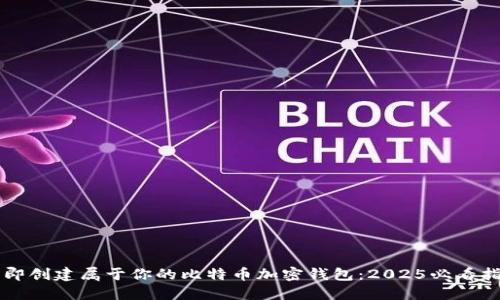 立即创建属于你的比特币加密钱包：2025必看指南