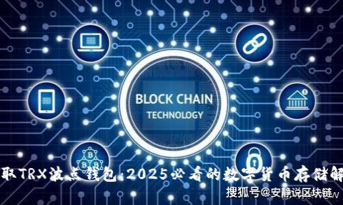 立即获取TRX波点钱包：2025必看的数字货币存储解决方案