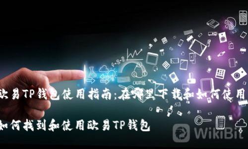 欧易TP钱包使用指南：在哪里下载和如何使用？

如何找到和使用欧易TP钱包