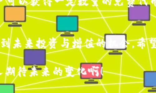 注意：数字钱包的活动可能会随时间变化，建议在选择数字钱包时仔细阅读相关条款和条件，并验证活动的真实性。

你可能需要查找一个支持加密货币转账和赠送币的数字钱包。在这方面，让我们来探索一些可能的选项。

### 1. 存入和取出
在选定一个数字钱包时，首先需要考虑的是其存入和取出的方便程度。许多数字钱包允许用户随时存入和取出数字资产，这对于那些进行频繁交易的用户来说尤为重要。选择一个便捷的数字钱包，可以带来更好的用户体验。

### 2. 安全性
一个好的数字钱包必须具备高水平的安全性。选择支持双重认证的数字钱包，可以在一定程度上增强账户的安全性，避免被不法分子盗取资产。毕竟，数字资产尤其珍贵，多么令人振奋的是，能够在安全的环境中进行交易！

### 3. 用户体验
用户界面的友好性和服务响应的速度也是好的数字钱包的关键因素之一。用户友好的界面可以使新手用户毫不费力地进行操作，而便捷的客服可以及时解决用户的问题。

### 4. 社区与支持
一个活跃的社区对于数字钱包的长期使用价值至关重要。在社区中能够获得其他用户的建议和经验分享，可以帮助新用户更好地理解该钱包的特点与不足。

### 5. 场景与应用
随着数字货币的普及，越来越多的数字钱包不仅仅提供存储功能，许多还涉及广泛的支付场景，比如购物、转账、理财等。例如，某些知名钱包允许用户在特定商户处使用数字资产进行支付，并可能在此过程中赠送一定的币，这种奖励机制无疑提高了用户的使用积极性。

### 6. 送币活动
你可能会问，有哪些数字钱包会定期组织送币活动呢？许多加密货币的项目或团队会与钱包合作，开展各种形式的促销活动。例如，注册用户可以获得一定数量的免费代币。此外，一些平台还会举行交易竞赛，赢家可以获得额外的数字货币奖励。这些活动不仅激发了用户的兴趣，也为钱包带来了更多活跃用户。

### 7. 总结
选择一个既完备又能提供送币活动的数字钱包，对于想要涉足加密货币世界的用户来说，至关重要。它不仅关系到个人资产的管理，还涉及到未来投资与增值的机会。希望大家都能找到合适的数字钱包，享受这一新的数字时代所带来的可能性！

当然，随着技术的不断演进，数字钱包之间可能会出现更多的创新。如果你还不确定选择哪个数字钱包，那就关注一些行业动态吧！多么令人期待未来的变化啊！