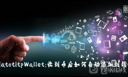 biatotitpWallet：收到币后如何自动添加到钱包