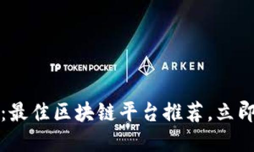 2025必看：最佳区块链平台推荐，立即深入了解！