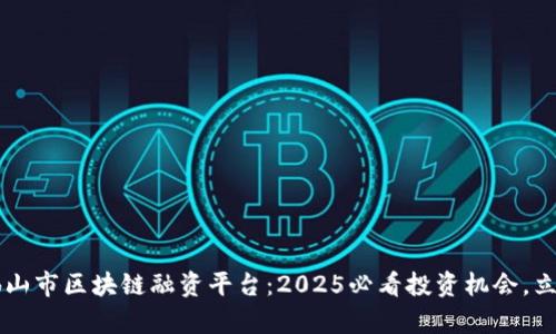 jiaoti佛山市区块链融资平台：2025必看投资机会，立即了解！