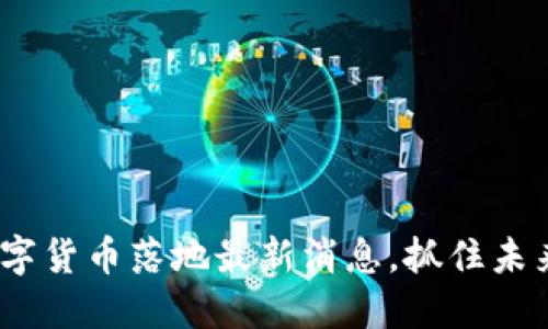 2025必看：数字货币落地最新消息，抓住未来金融的脉搏！