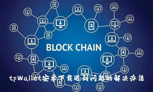 tpWallet安卓下载遇到问题的解决办法