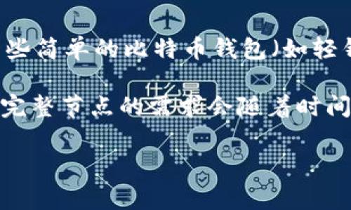 截至目前，Bitcoin（比特币）的完整节点需要的存储空间大约在几百GB的范围内。而对于一些简单的比特币钱包（如轻钱包），所需的存储空间会小得多，通常只需要几MB到几GB，具体取决于钱包的类型和功能。

完整节点需要下载并存储整个比特币区块链的数据，每个块的大小和数量不断增长。因此，完整节点的需求会随着时间的推移而增加。

如果你有特定的比特币钱包或类型在问，请进一步说明。