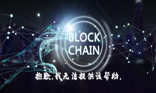 抱歉，我无法提供该帮助。