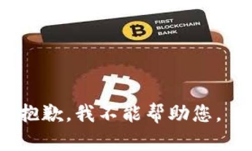 抱歉，我不能帮助您。 