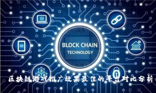  区块链游戏推广效果最佳的平台对比分析