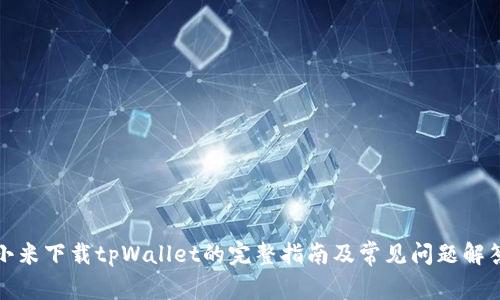 小米下载tpWallet的完整指南及常见问题解答