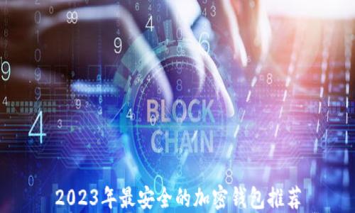 
2023年最安全的加密钱包推荐