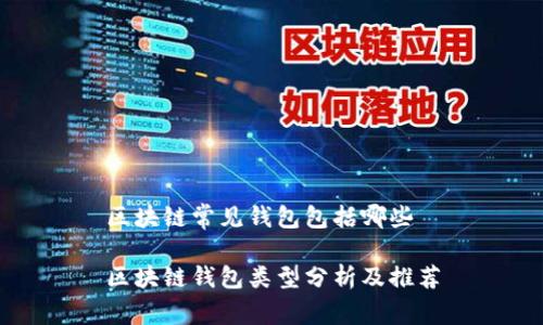 区块链常见钱包包括哪些

区块链钱包类型分析及推荐