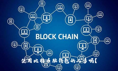 使用比特币脑钱包的人多吗？