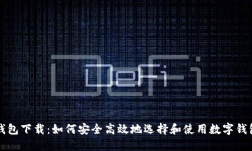 钱包下载：如何安全高效地选择和使用数字钱包