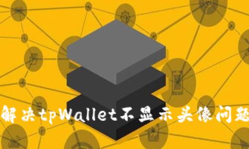 解决tpWallet不显示头像问题