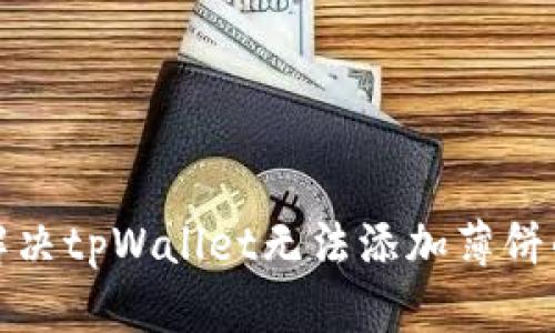 如何解决tpWallet无法添加薄饼的问题