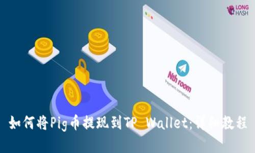 如何将Pig币提现到TP Wallet：详细教程