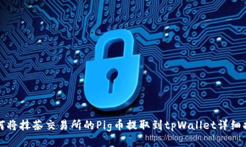 如何将抹茶交易所的Pig币提取到tpWallet详细指南