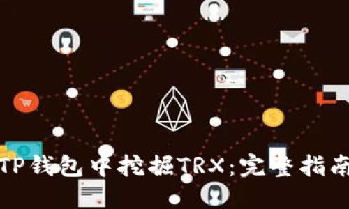 如何在TP钱包中挖掘TRX：完整指南与技巧