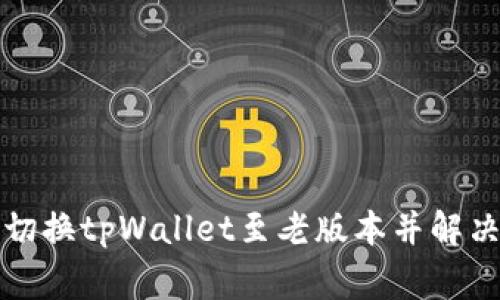 如何轻松切换tpWallet至老版本并解决常见问题