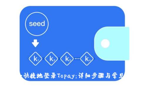 如何安全快捷地登录Topay：详细步骤与常见问题解答