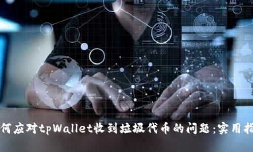 如何应对tpWallet收到垃圾代币的问题：实用指南