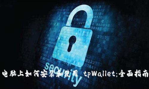 电脑上如何安装和使用 tpWallet：全面指南